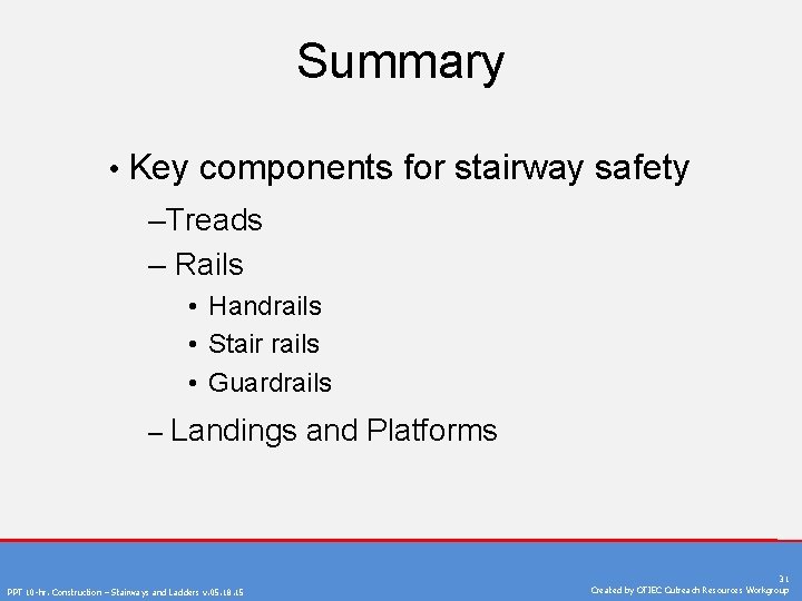 Summary • Key components for stairway safety –Treads – Rails • Handrails • Stair