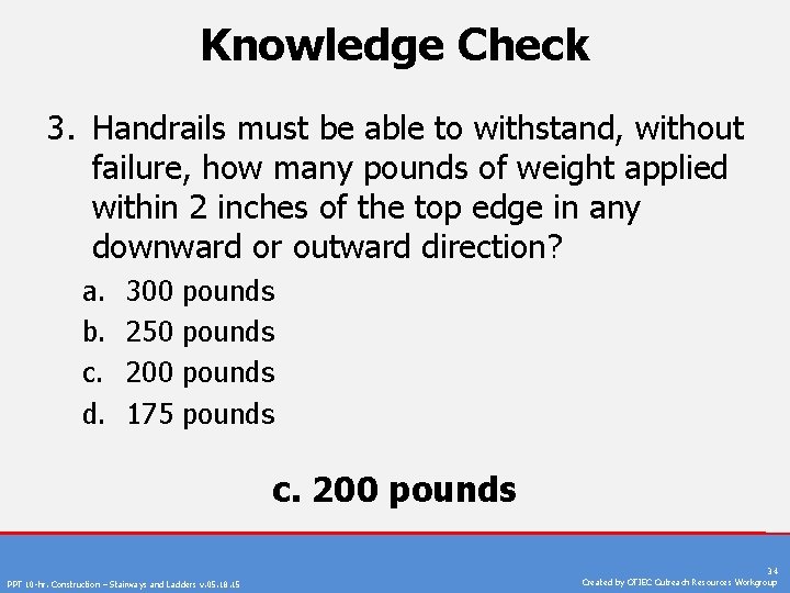Knowledge Check 3. Handrails must be able to withstand, without failure, how many pounds