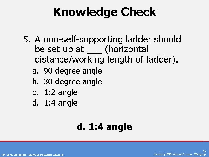 Knowledge Check 5. A non-self-supporting ladder should be set up at ___ (horizontal distance/working
