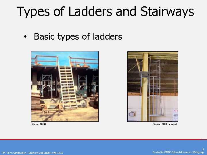 Types of Ladders and Stairways • Basic types of ladders Source: OSHA PPT 10