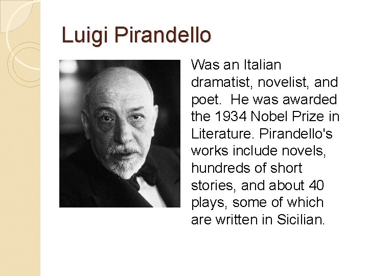 Luigi Pirandello Was an Italian dramatist, novelist, and poet. He was awarded the 1934