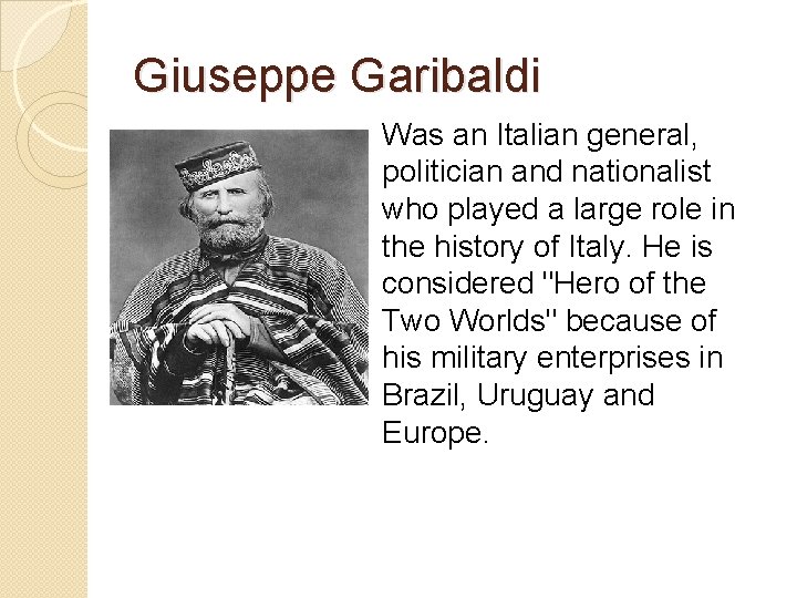 Giuseppe Garibaldi Was an Italian general, politician and nationalist who played a large role