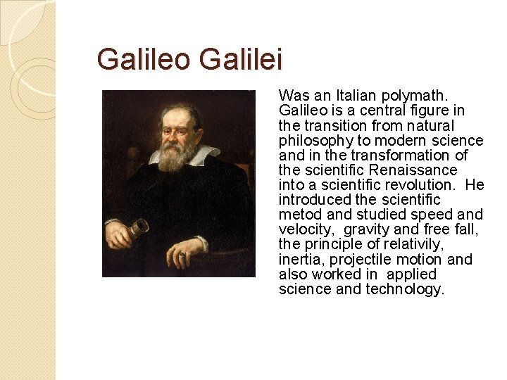 Galileo Galilei Was an Italian polymath. Galileo is a central figure in the transition