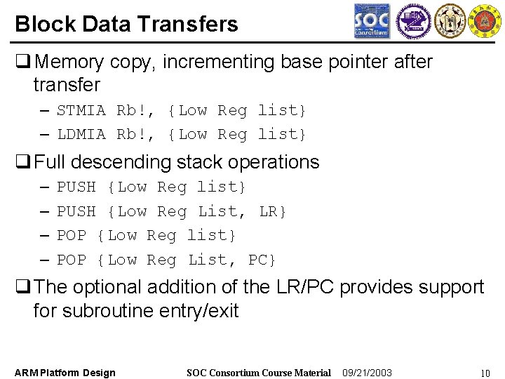 Block Data Transfers q Memory copy, incrementing base pointer after transfer – STMIA Rb!,