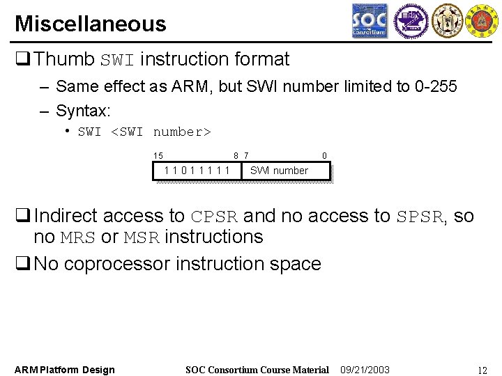 Miscellaneous q Thumb SWI instruction format – Same effect as ARM, but SWI number