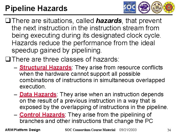 Pipeline Hazards q There are situations, called hazards, that prevent the next instruction in