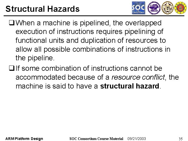 Structural Hazards q When a machine is pipelined, the overlapped execution of instructions requires