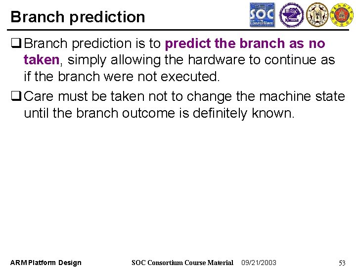 Branch prediction q Branch prediction is to predict the branch as no taken, simply