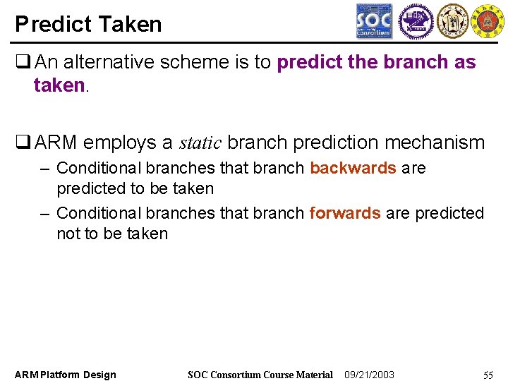 Predict Taken q An alternative scheme is to predict the branch as taken. q