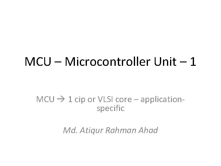 MCU – Microcontroller Unit – 1 MCU 1 cip or VLSI core – applicationspecific