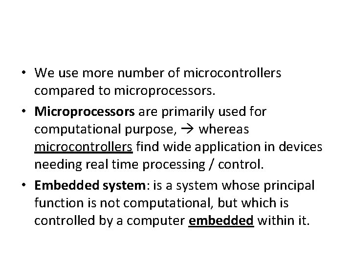  • We use more number of microcontrollers compared to microprocessors. • Microprocessors are