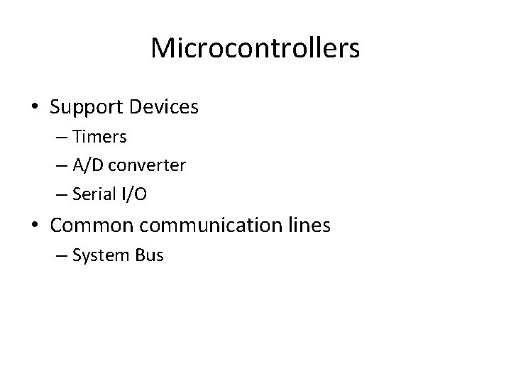 Microcontrollers • Support Devices – Timers – A/D converter – Serial I/O • Common