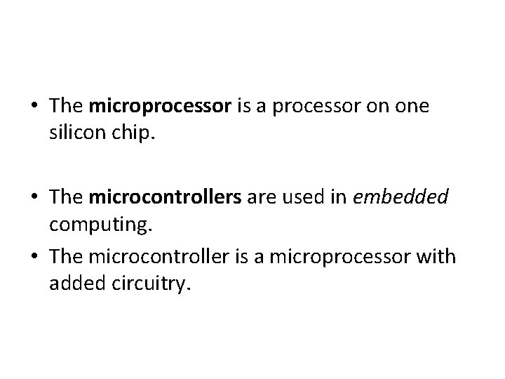 • The microprocessor is a processor on one silicon chip. • The microcontrollers