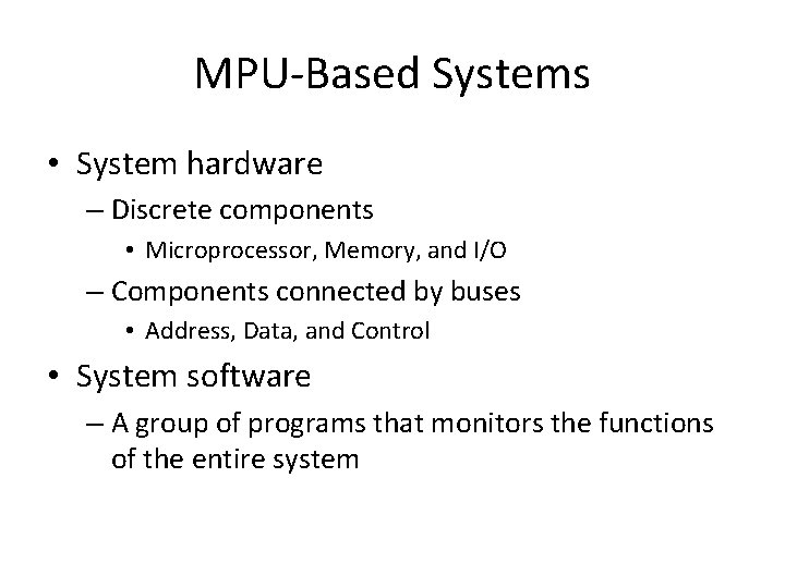 MPU-Based Systems • System hardware – Discrete components • Microprocessor, Memory, and I/O –