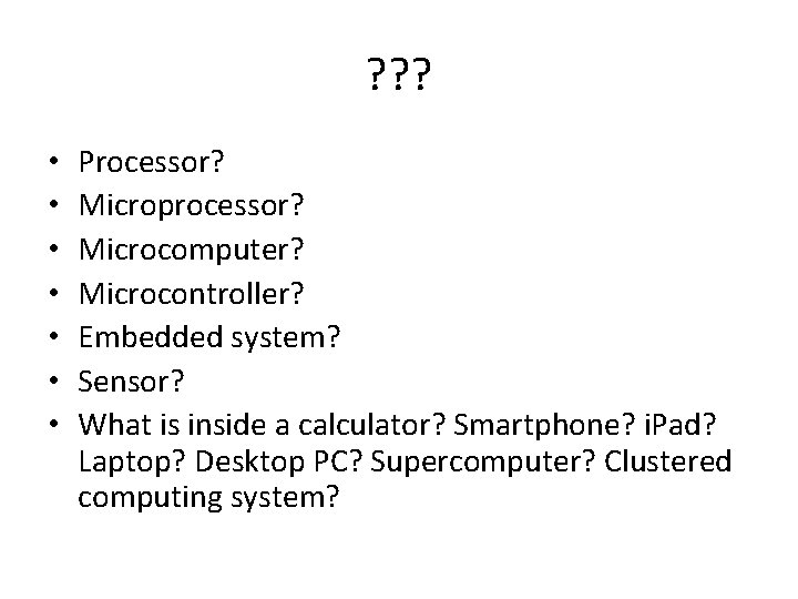 ? ? ? • • Processor? Microprocessor? Microcomputer? Microcontroller? Embedded system? Sensor? What is