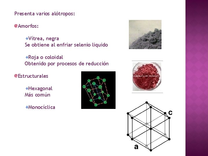 Presenta varios alótropos: Amorfos: Vítrea, negra Se obtiene al enfriar selenio liquido Roja o Presenta varios alótropos: Amorfos: Vítrea, negra Se obtiene al enfriar selenio liquido Roja o