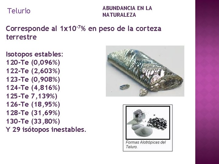 Telurio ABUNDANCIA EN LA NATURALEZA Corresponde al 1 x 10 -7% en peso de Telurio ABUNDANCIA EN LA NATURALEZA Corresponde al 1 x 10 -7% en peso de