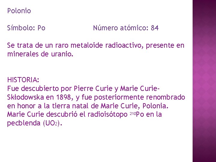 Polonio Símbolo: Po Número atómico: 84 Se trata de un raro metaloide radioactivo, presente Polonio Símbolo: Po Número atómico: 84 Se trata de un raro metaloide radioactivo, presente