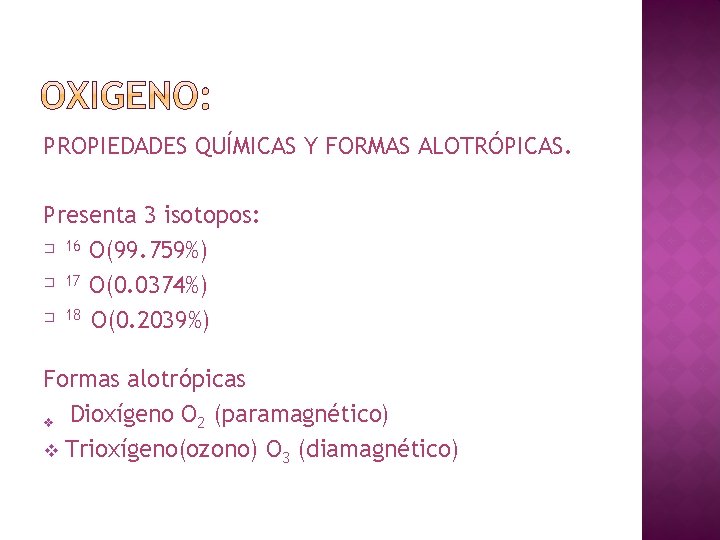 PROPIEDADES QUÍMICAS Y FORMAS ALOTRÓPICAS. Presenta 3 isotopos: � 16 O(99. 759%) � 17 PROPIEDADES QUÍMICAS Y FORMAS ALOTRÓPICAS. Presenta 3 isotopos: � 16 O(99. 759%) � 17