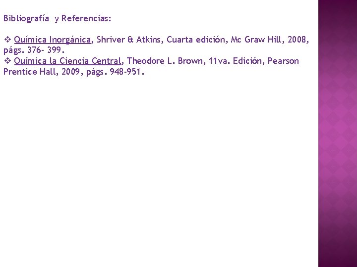 Bibliografía y Referencias: v Química Inorgánica, Shriver & Atkins, Cuarta edición, Mc Graw Hill, Bibliografía y Referencias: v Química Inorgánica, Shriver & Atkins, Cuarta edición, Mc Graw Hill,
