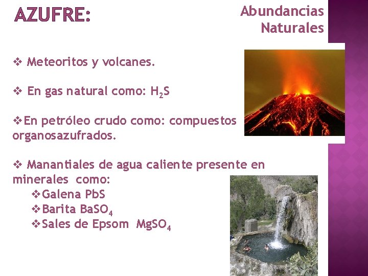 AZUFRE: Abundancias Naturales v Meteoritos y volcanes. v En gas natural como: H 2 AZUFRE: Abundancias Naturales v Meteoritos y volcanes. v En gas natural como: H 2