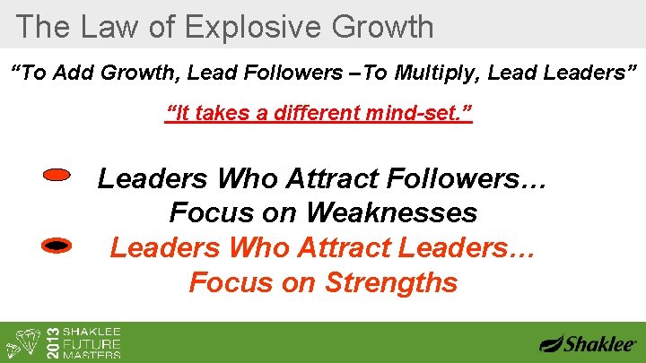 The Law of Explosive Growth “To Add Growth, Lead Followers –To Multiply, Leaders” “It