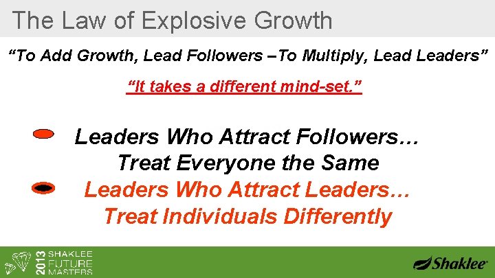 The Law of Explosive Growth “To Add Growth, Lead Followers –To Multiply, Leaders” “It