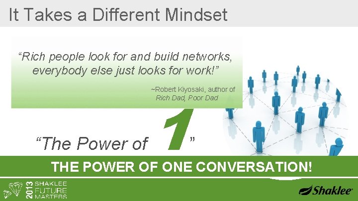 It Takes a Different Mindset “Rich people look for and build networks, everybody else