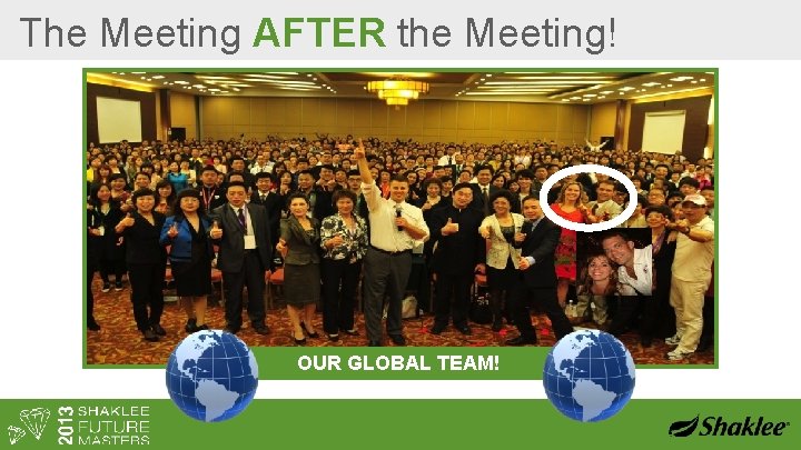 The Meeting AFTER the Meeting! OUR GLOBAL TEAM! 