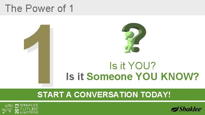 The Power of 1 1 Is it YOU? Is it Someone YOU KNOW? START