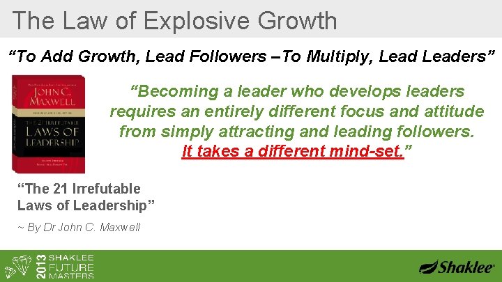 The Law of Explosive Growth “To Add Growth, Lead Followers –To Multiply, Leaders” “Becoming