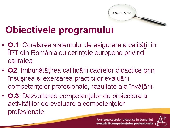 Obiectivele programului • O. 1: Corelarea sistemului de asigurare a calităţii în ÎPT din