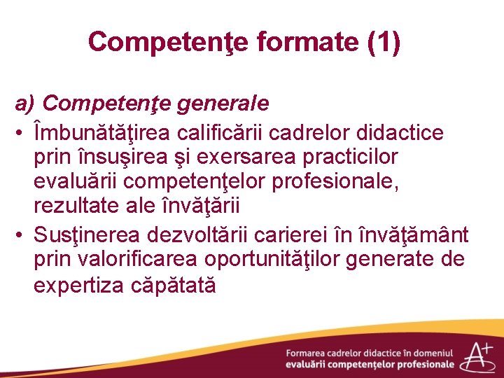 Competenţe formate (1) a) Competenţe generale • Îmbunătăţirea calificării cadrelor didactice prin însuşirea şi