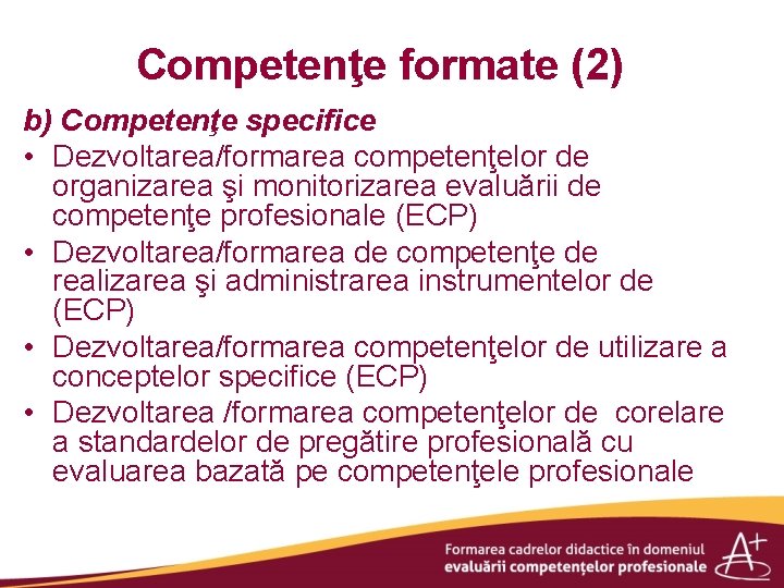 Competenţe formate (2) b) Competenţe specifice • Dezvoltarea/formarea competenţelor de organizarea şi monitorizarea evaluării