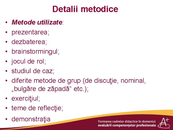 Detalii metodice • • Metode utilizate: prezentarea; dezbaterea; brainstormingul; jocul de rol; studiul de