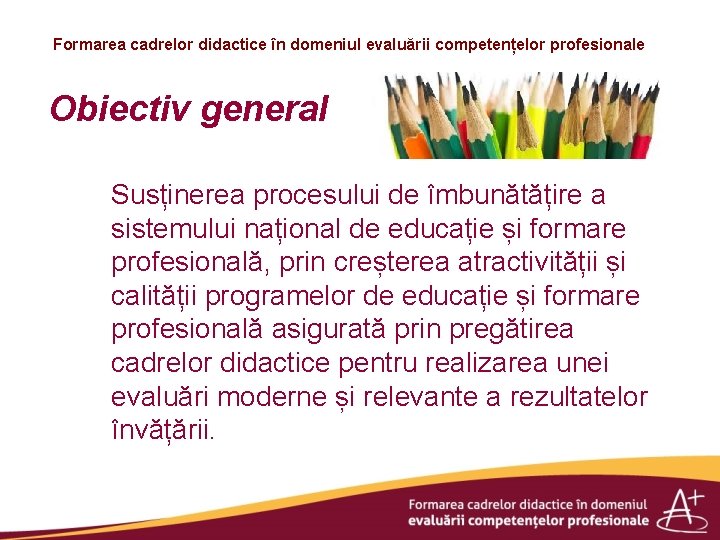 Formarea cadrelor didactice în domeniul evaluării competențelor profesionale Obiectiv general Susținerea procesului de îmbunătățire