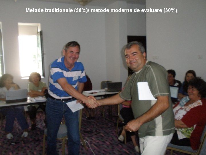 Metode traditionale (50%)/ metode moderne de evaluare (50%) 