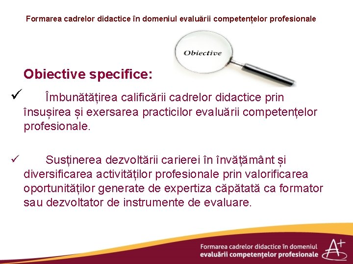 Formarea cadrelor didactice în domeniul evaluării competențelor profesionale Obiective specifice: ü Îmbunătățirea calificării cadrelor