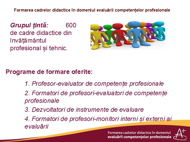 Formarea cadrelor didactice în domeniul evaluării competențelor profesionale Grupul țintă: 600 de cadre didactice