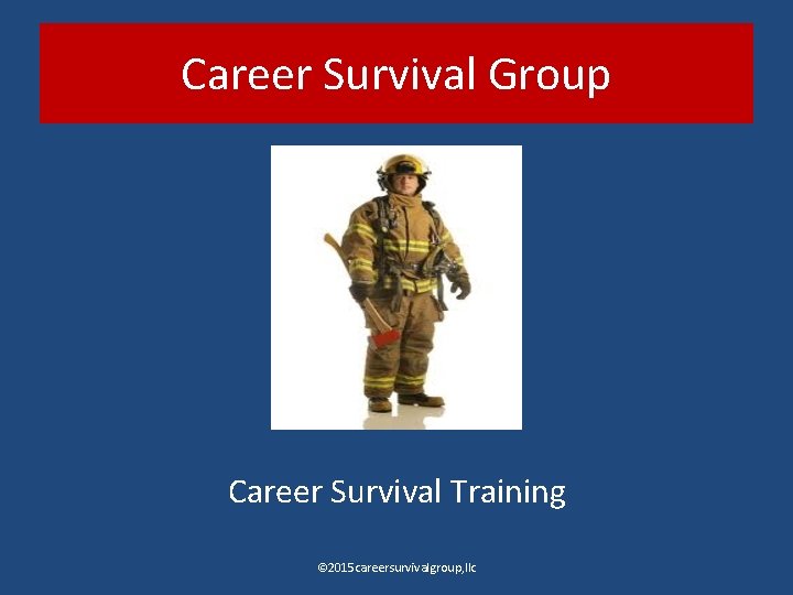 Career Survival Group Career Survival Training © 2015 careersurvivalgroup, llc 