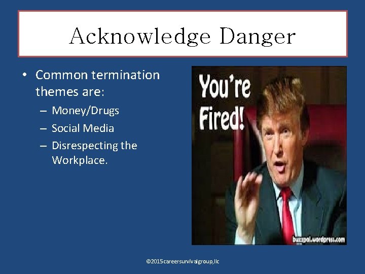 Acknowledge Danger • Common termination themes are: – Money/Drugs – Social Media – Disrespecting