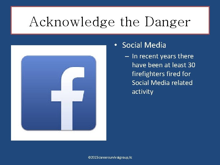 Acknowledge the Danger • Social Media – In recent years there have been at