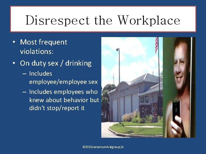 Disrespect the Workplace • Most frequent violations: • On duty sex / drinking –
