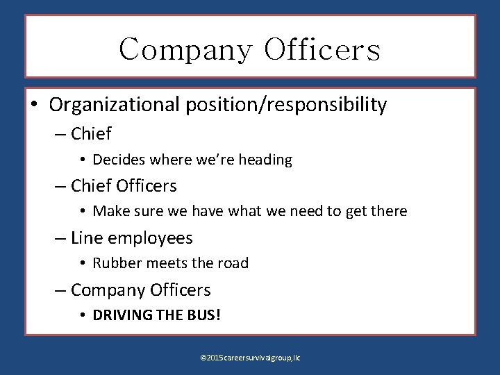 Company Officers • Organizational position/responsibility – Chief • Decides where we’re heading – Chief