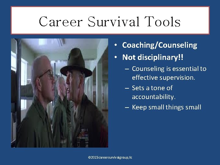 Career Survival Tools • Coaching/Counseling • Not disciplinary!! – Counseling is essential to effective