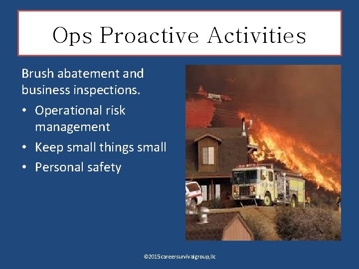 Ops Proactive Activities Brush abatement and business inspections. • Operational risk management • Keep
