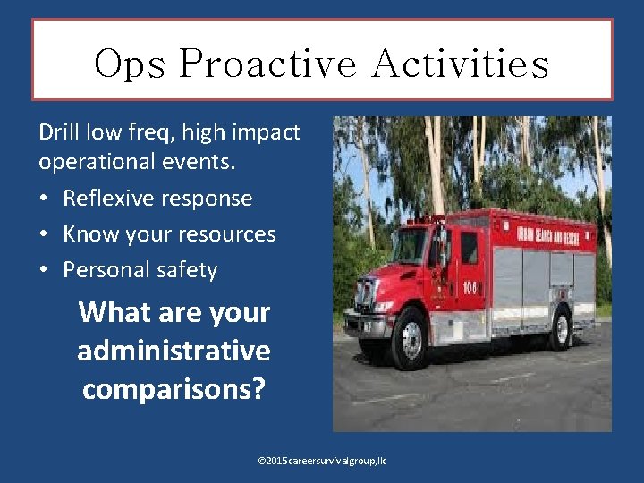 Ops Proactive Activities Drill low freq, high impact operational events. • Reflexive response •