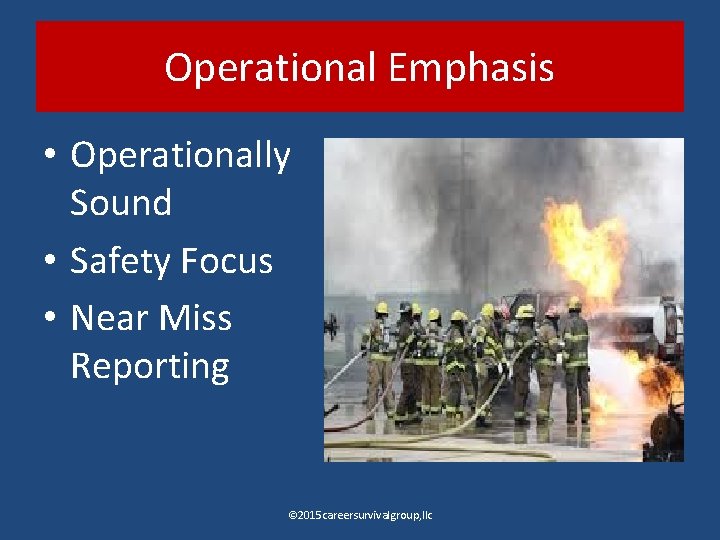 Operational Emphasis • Operationally Sound • Safety Focus • Near Miss Reporting © 2015