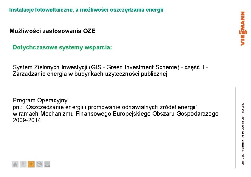 Instalacje fotowoltaiczne, a możliwości oszczędzania energii Możliwości zastosowania OZE Dotychczasowe systemy wsparcia: Program Operacyjny