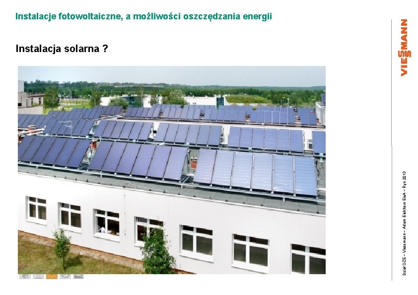 Instalacje fotowoltaiczne, a możliwości oszczędzania energii Dział OZE – Viessmann – Adam Eichhorn Eic.